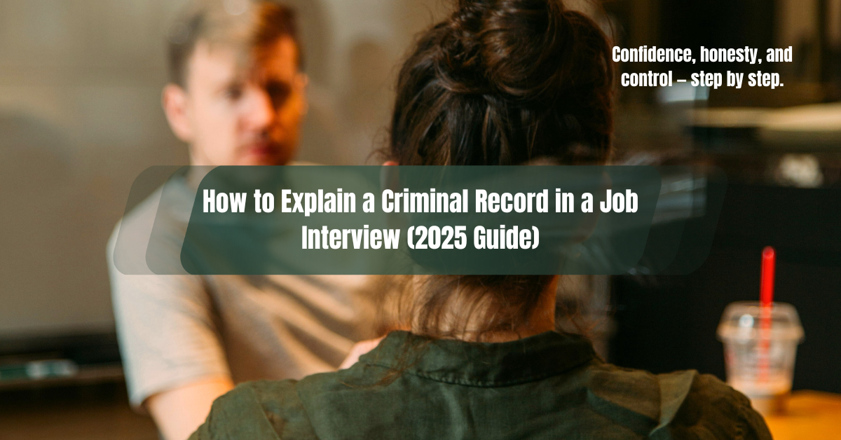 How to Explain a Criminal Record in a Job Interview (2025 Guide)